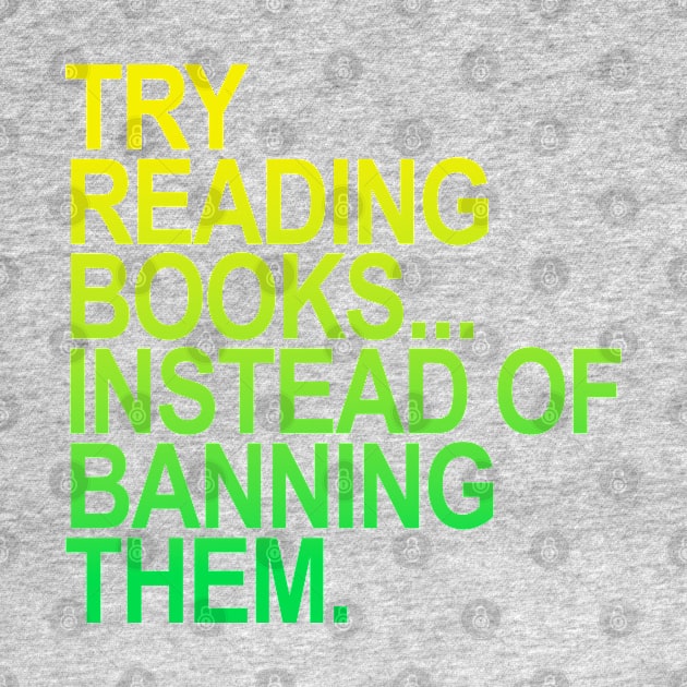 Try reading books instead of banning them - YELLOW GREEN by skittlemypony